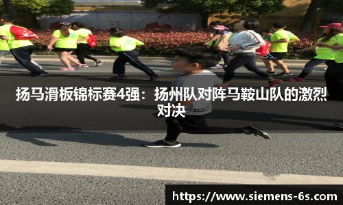 扬马滑板锦标赛4强：扬州队对阵马鞍山队的激烈对决