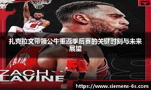 扎克拉文带领公牛重返季后赛的关键时刻与未来展望