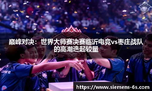 巅峰对决：世界大师赛决赛临沂电竞vs枣庄战队的高潮迭起较量