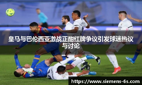 皇马与巴伦西亚激战正酣红牌争议引发球迷热议与讨论