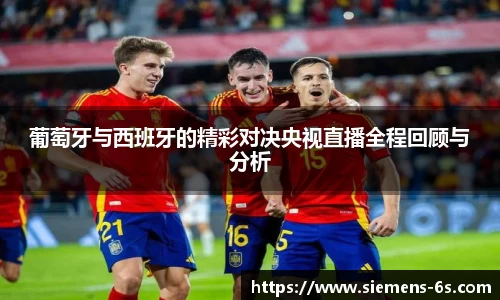 葡萄牙与西班牙的精彩对决央视直播全程回顾与分析
