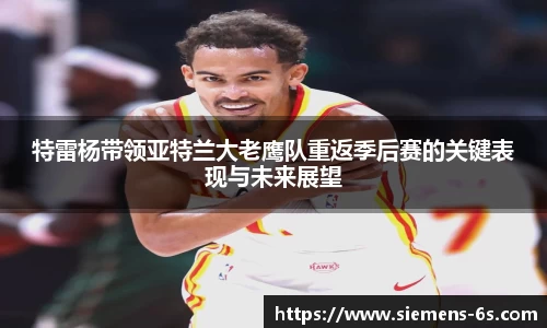 特雷杨带领亚特兰大老鹰队重返季后赛的关键表现与未来展望